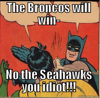 THE BRONCOS WILL WIN- NO THE SEAHAWKS YOU IDIOT!!! Slappin Batman