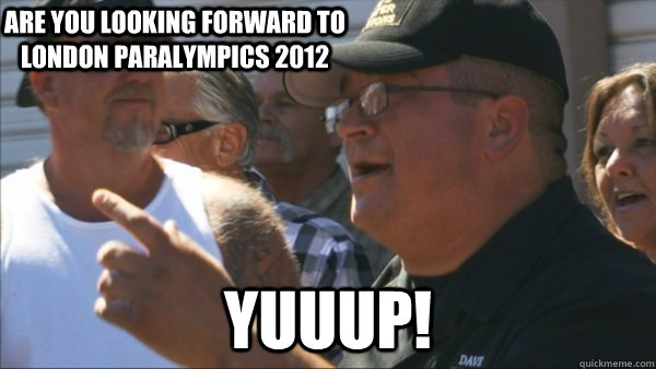 Are you looking forward to London Paralympics 2012 yuuup!  Storage Wars