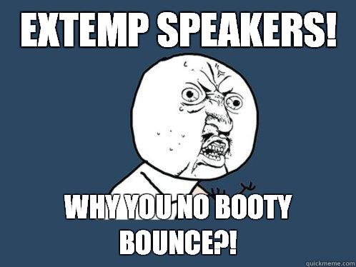 Extemp Speakers! why you no booty bounce?!  Y U No