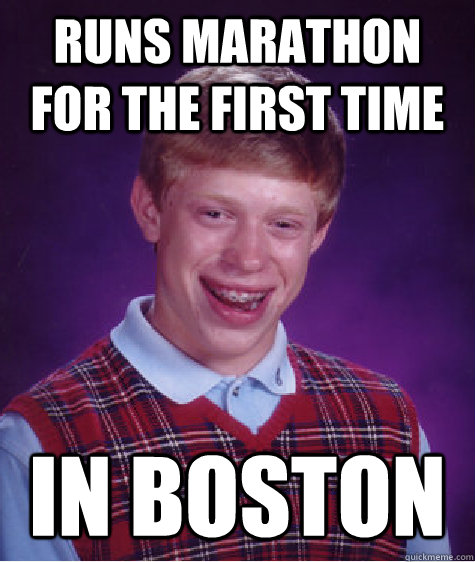 Runs marathon for the first time in boston  Bad Luck Brian