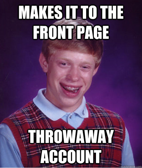 Makes it to the front page Throwaway Account  Bad Luck Brian