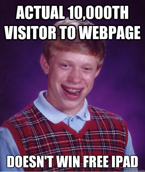 actual 10,000th visitor to webpage Doesn't win free ipad - actual 10,000th visitor to webpage Doesn't win free ipad  Bad Luck Brian
