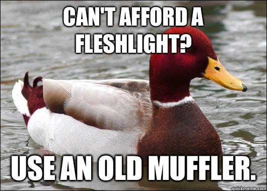 Can't afford a fleshlight? Use an old muffler.  - Can't afford a fleshlight? Use an old muffler.   Malicious Advice Mallard