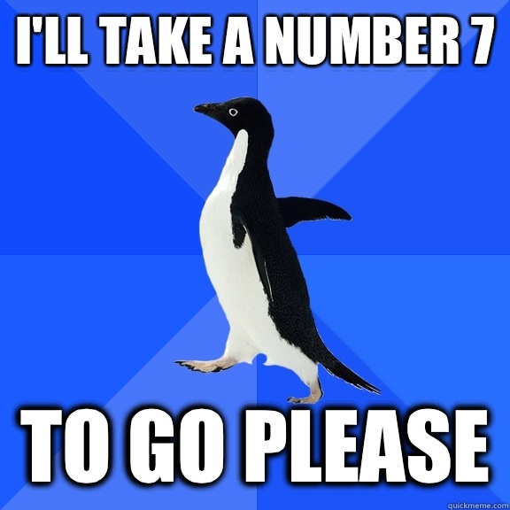 I'll take a number 7 To go please   Socially Awkward Penguin