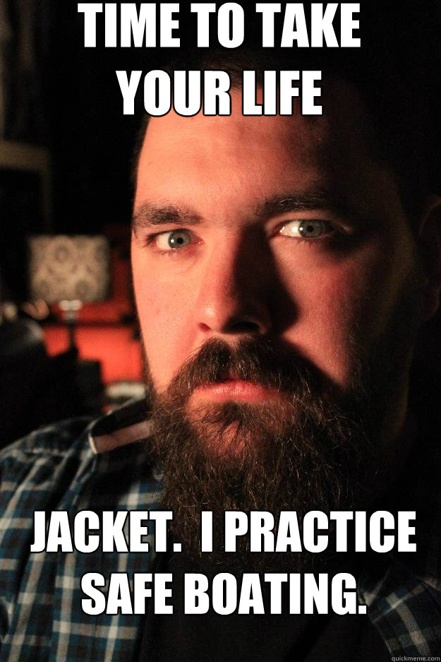 Time to take
your life jacket.  I practice safe boating.  Dating Site Murderer