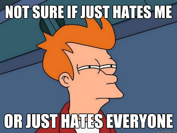 not sure if just hates me or just hates everyone  Futurama Fry