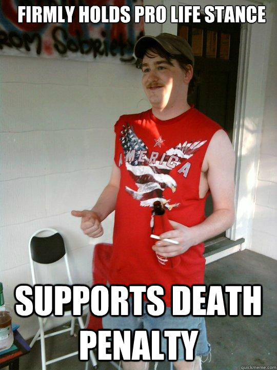 FIRMLY HOlds pro life stance supports death penalty  Redneck Randal