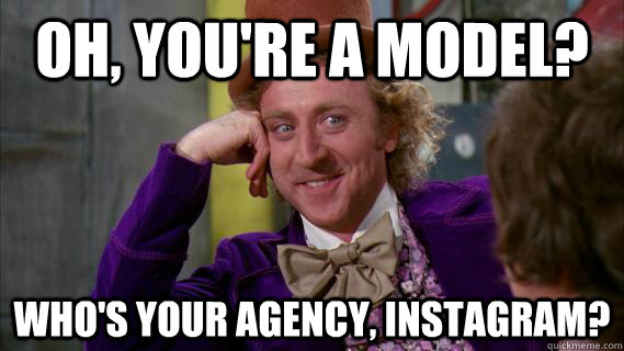 OH, YOU'RE A MODEL? WHO'S YOUR AGENCY, INSTAGRAM? - OH, YOU'RE A MODEL? WHO'S YOUR AGENCY, INSTAGRAM?  WONKA INSTAGRAM