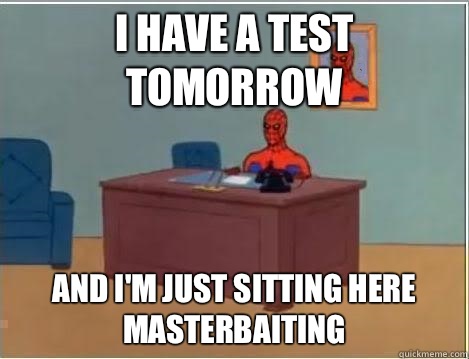I have a test tomorrow And I'm just sitting here masterbaiting  Spiderman Desk