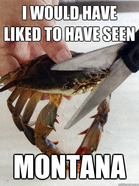 I would have liked to have seen Montana  Optimistic Crab
