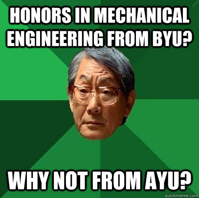 Honors in Mechanical Engineering from BYU?  Why not from AYU?   High Expectations Asian Father