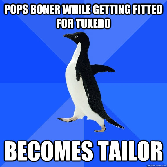 pops boner while getting fitted for tuxedo becomes tailor  Socially Awkward Penguin