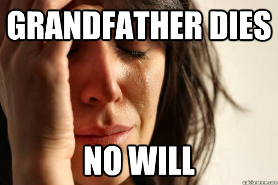 Grandfather dies no will  First World Problems