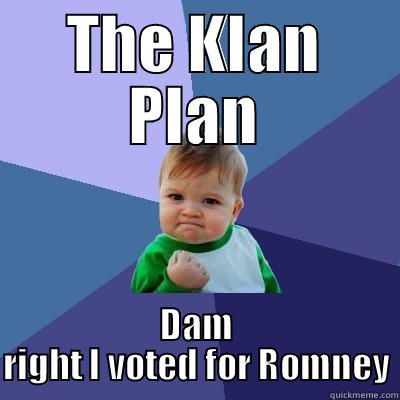 THE KLAN PLAN DAM RIGHT I VOTED FOR ROMNEY Success Kid