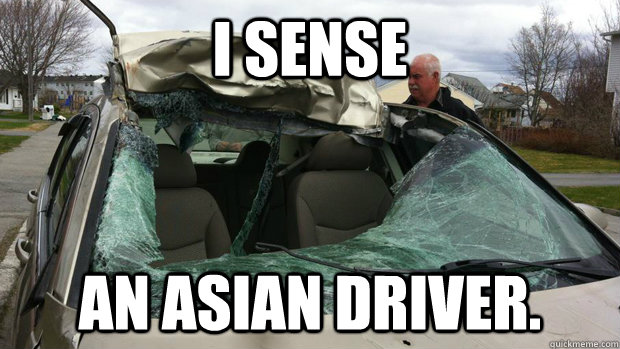 I sense an asian driver. - I sense an asian driver.  Bad driver