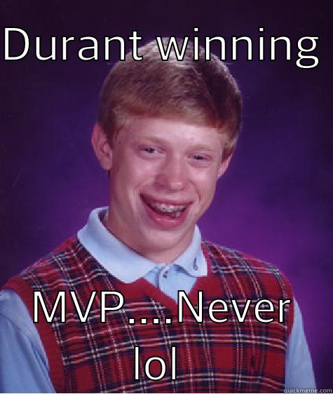 DURANT WINNING  MVP....NEVER LOL  Bad Luck Brian