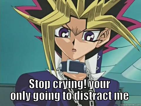  STOP CRYING! YOUR ONLY GOING TO DISTRACT ME Misc