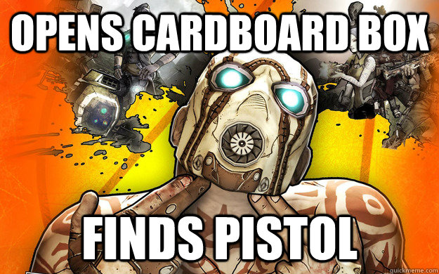 opens cardboard box finds pistol  Borderlands 2 Logic