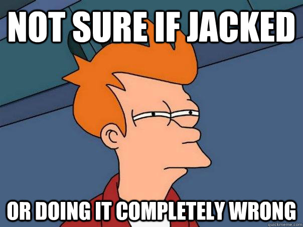 Not sure if jacked or doing it completely wrong  Futurama Fry