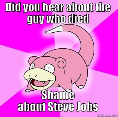 DID YOU HEAR ABOUT THE GUY WHO DIED SHAME ABOUT STEVE JOBS Slowpoke