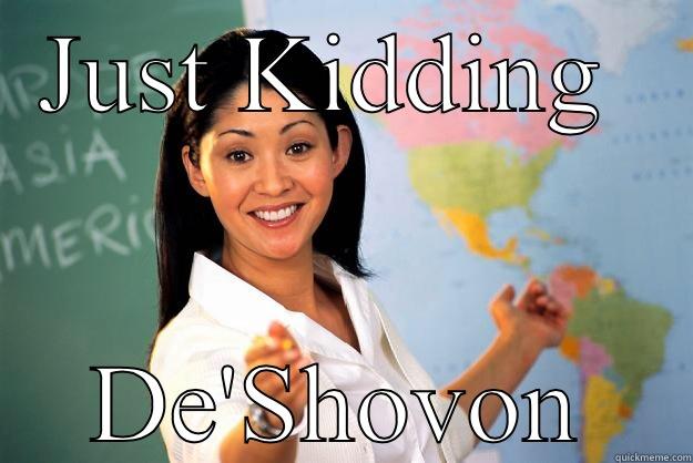 JUST KIDDING  DE'SHOVON Unhelpful High School Teacher