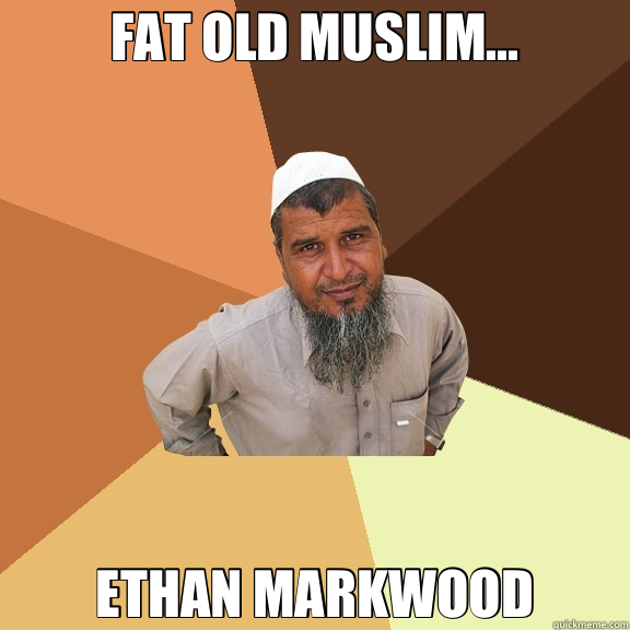 FAT OLD MUSLIM... ETHAN MARKWOOD  Ordinary Muslim Man