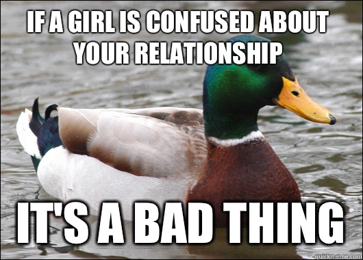 If a girl is confused about your relationship It's a bad thing  Actual Advice Mallard