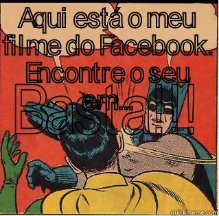 AQUI ESTÁ O MEU FILME DO FACEBOOK. ENCONTRE O SEU EM... BASTA!!! Slappin Batman