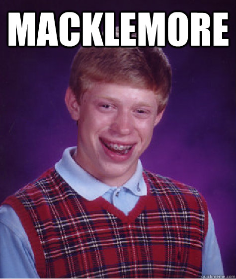 Macklemore  - Macklemore   Bad Luck Brian