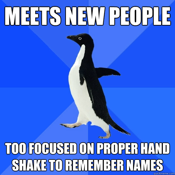 Meets New people too focused on proper hand shake to remember names  Socially Awkward Penguin