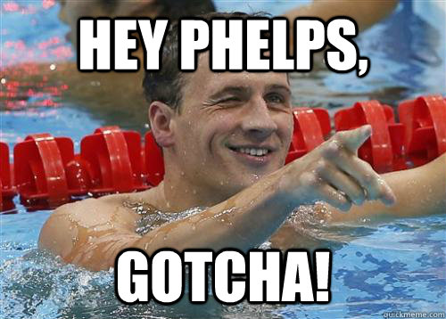 Hey Phelps, Gotcha!  ryan lochte gotcha