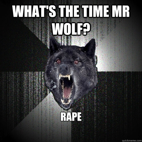 what's the time mr wolf? rape  Insanity Wolf