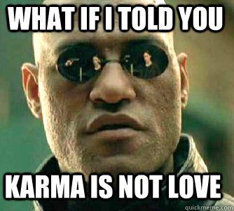 what if i told you karma is not love  Matrix Morpheus