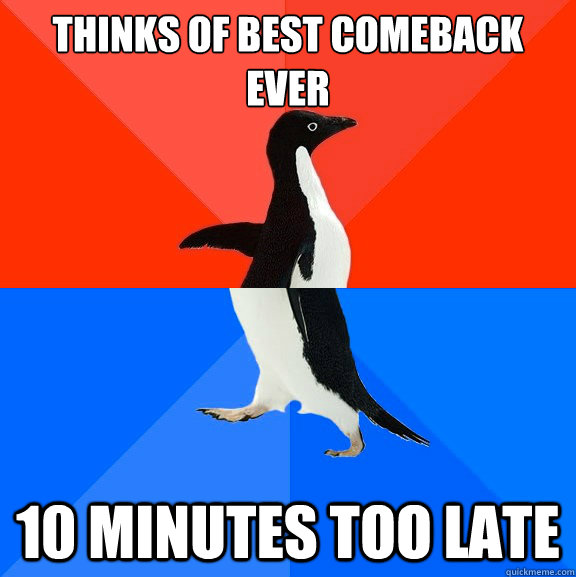 Thinks of best comeback ever 10 minutes too late  Socially Awesome Awkward Penguin