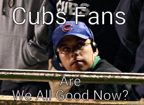 CUBS FANS ARE WE ALL GOOD NOW? Misc