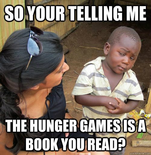 so your telling me The hunger games is a book you read? - so your telling me The hunger games is a book you read?  suspicious african boy