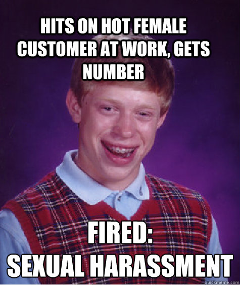 hits on hot female customer at work, gets number Fired:
Sexual harassment  Bad Luck Brain