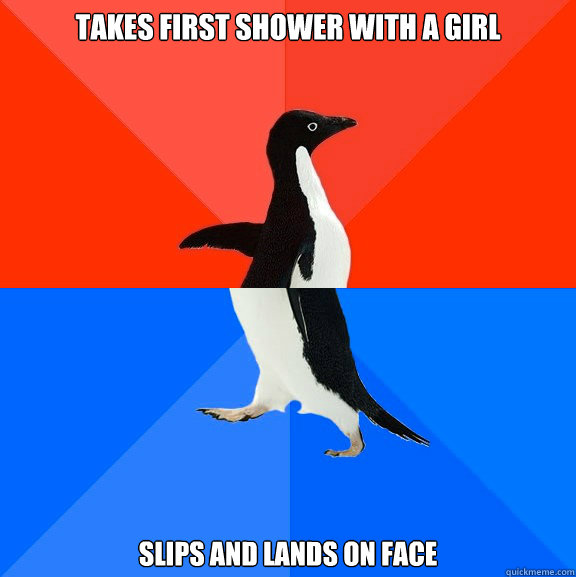 Takes first shower with a girl Slips and lands on face  Socially Awesome Awkward Penguin