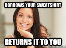 Borrows your Sweatshirt  RETURNS IT TO YOU  