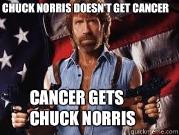 CHUCK NORRIS DOESN'T GET CANCER CANCER GETS CHUCK NORRIS - CHUCK NORRIS DOESN'T GET CANCER CANCER GETS CHUCK NORRIS  Chuck Norris 2