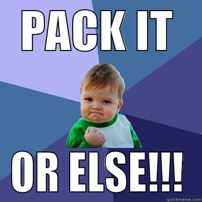 PACK IT OR ELSE!!! Success Kid