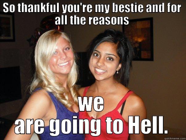 I'm thankful we are going to Hell - SO THANKFUL YOU'RE MY BESTIE AND FOR ALL THE REASONS WE ARE GOING TO HELL. Misc