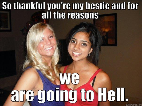 SO THANKFUL YOU'RE MY BESTIE AND FOR ALL THE REASONS WE ARE GOING TO HELL. Misc