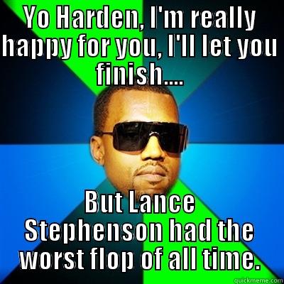 YO HARDEN, I'M REALLY HAPPY FOR YOU, I'LL LET YOU FINISH.... BUT LANCE STEPHENSON HAD THE WORST FLOP OF ALL TIME. Interrupting Kanye