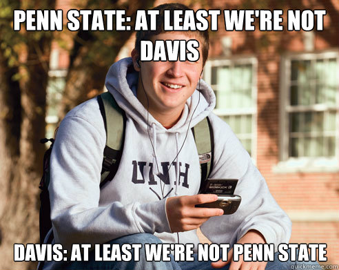 Penn state: at least we're not davis davis: at least we're not penn state  College Freshman