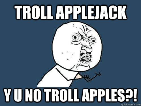 Troll Applejack Y U no troll apples?!  Y U No