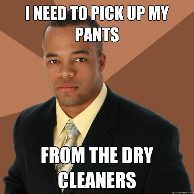 I need to pick up my pants from the dry cleaners  Successful Black Man