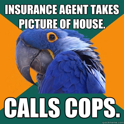 Insurance Agent Takes Picture of House. calls cops.  Paranoid Parrot