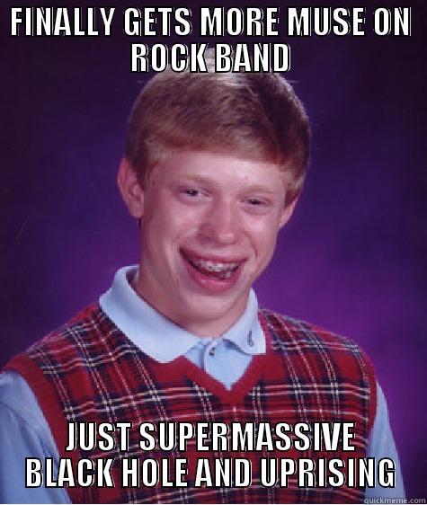 FINALLY GETS MORE MUSE ON ROCK BAND JUST SUPERMASSIVE BLACK HOLE AND UPRISING Bad Luck Brian