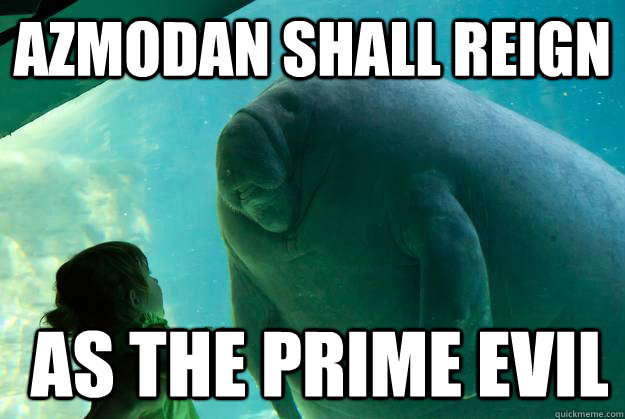 Azmodan shall reign  as the prime evil  Overlord Manatee